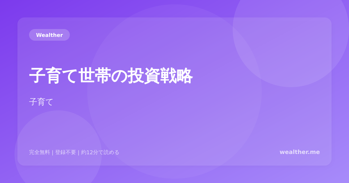 子育て世帯の投資戦略:教育費を貯めながら資産形成する方法